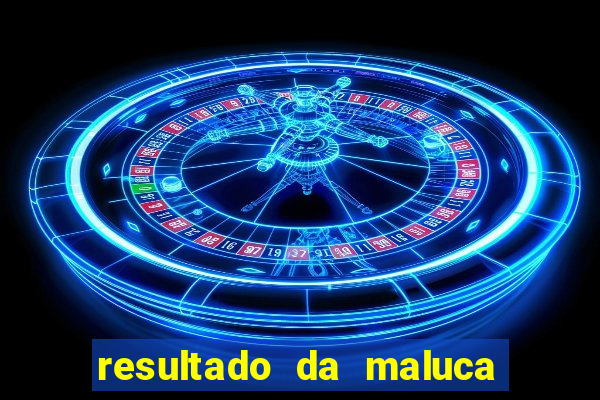 resultado da maluca da federal